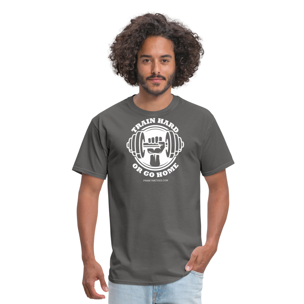 TRAIN HARD OR GO HOME Unisex Classic T-Shirt - charcoal