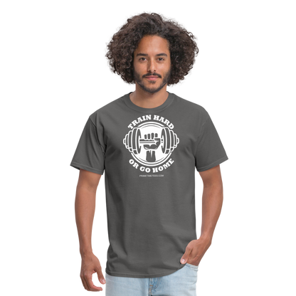 TRAIN HARD OR GO HOME Unisex Classic T-Shirt - charcoal