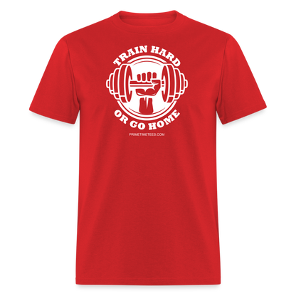 TRAIN HARD OR GO HOME Unisex Classic T-Shirt - red