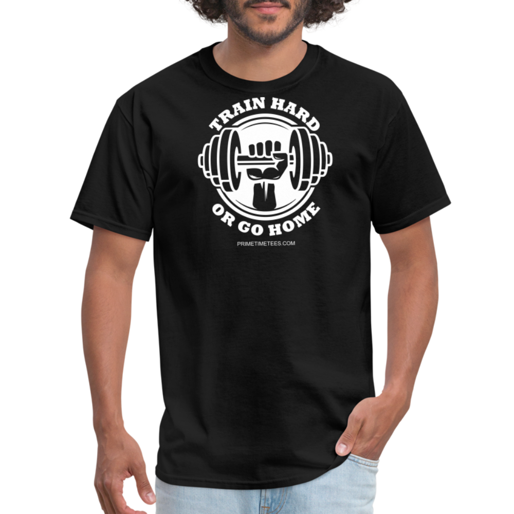 TRAIN HARD OR GO HOME Unisex Classic T-Shirt - black