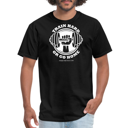 TRAIN HARD OR GO HOME Unisex Classic T-Shirt - black