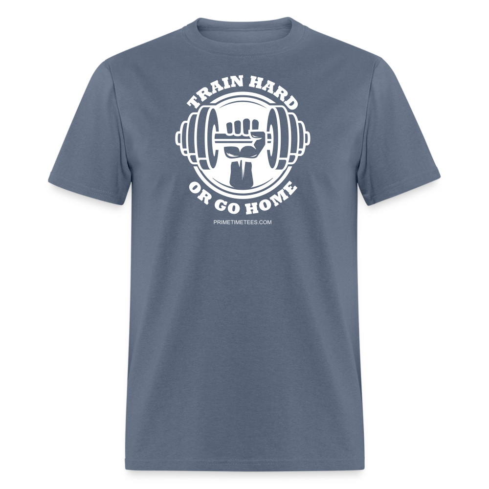 TRAIN HARD OR GO HOME Unisex Classic T-Shirt - denim