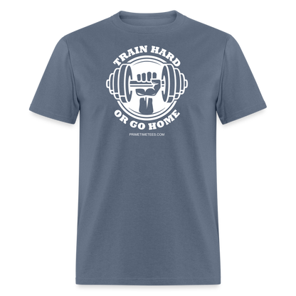 TRAIN HARD OR GO HOME Unisex Classic T-Shirt - denim