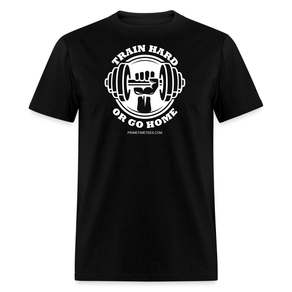 TRAIN HARD OR GO HOME Unisex Classic T-Shirt - black