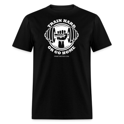 TRAIN HARD OR GO HOME Unisex Classic T-Shirt - black