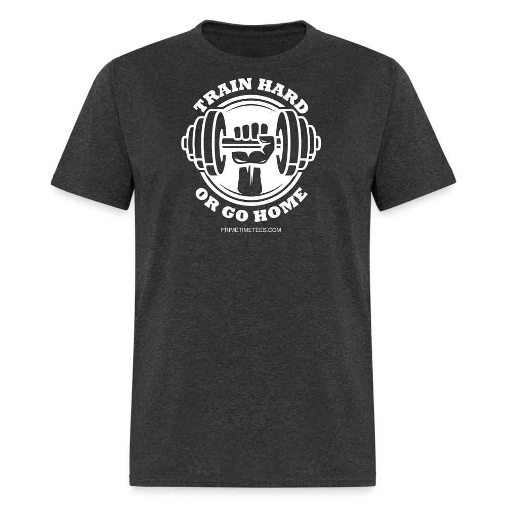 TRAIN HARD OR GO HOME Unisex Classic T-Shirt - heather black