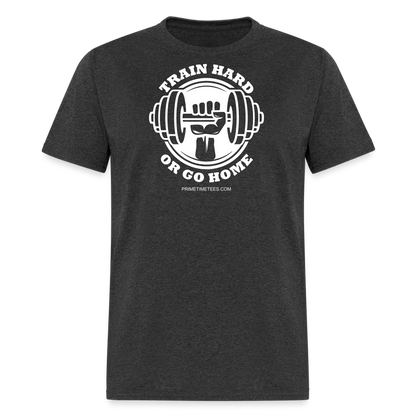 TRAIN HARD OR GO HOME Unisex Classic T-Shirt - heather black