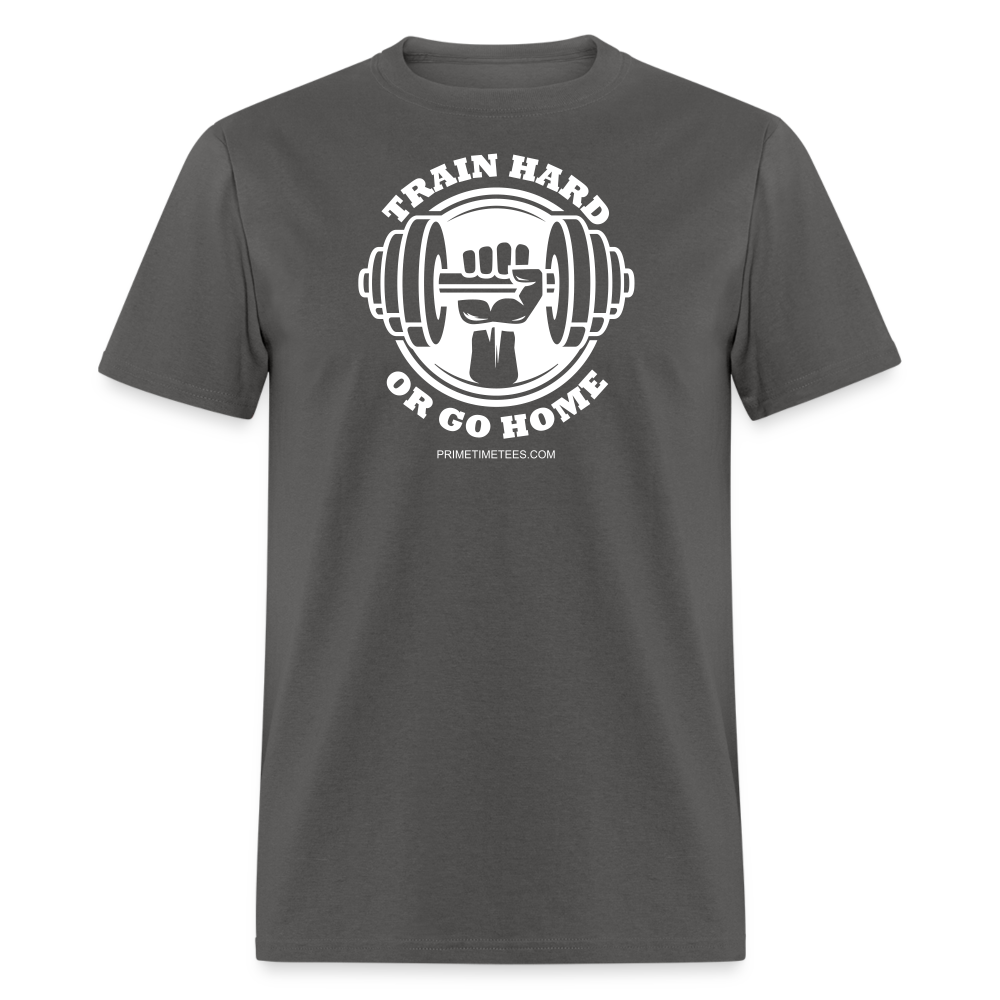 TRAIN HARD OR GO HOME Unisex Classic T-Shirt - charcoal