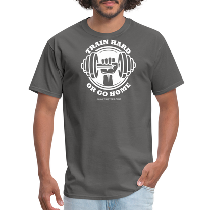 TRAIN HARD OR GO HOME Unisex Classic T-Shirt - charcoal