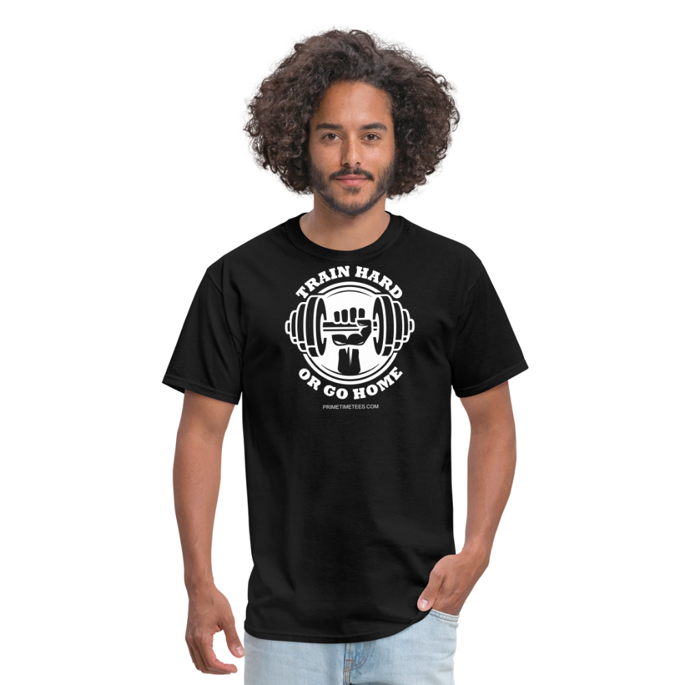 TRAIN HARD OR GO HOME Unisex Classic T-Shirt - black