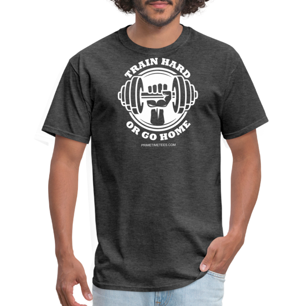 TRAIN HARD OR GO HOME Unisex Classic T-Shirt - heather black