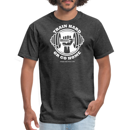 TRAIN HARD OR GO HOME Unisex Classic T-Shirt - heather black